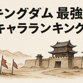 キングダム最強ランキングトップ10を徹底解説！知力と指揮力も比較