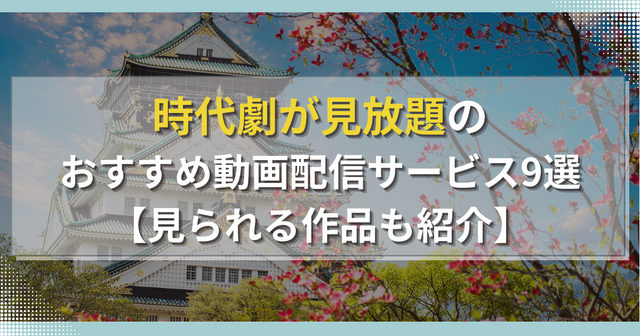 時代劇が見放題のおすすめ動画配信サービス9選【見られる作品も紹介】
