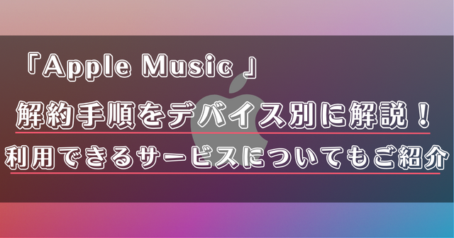 Apple Musicの解約方法は？無料トライアル中の退会や利用できるサービスなど詳しく解説！