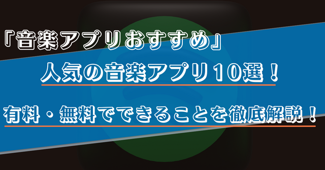 音楽アプリのおすすめ比較ランキング10選！有料・無料でできることや選び方を徹底解説！
