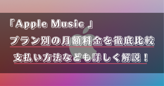Apple Musicの月額料金は？プラン別の値段や支払い方法を解説！