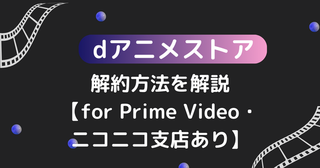 dアニメストアの解約方法は？アマゾンプライムからの解約手順も解説！