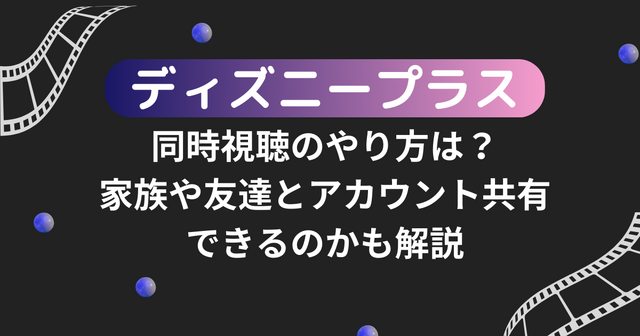 ディズニープラスでの同時視聴のやり方は？家族や友達とアカウント共有できるのかも解説
