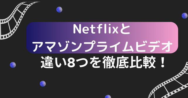 AmazonプライムビデオとNetflixの違い8つを徹底比較！おすすめなのはどっち？