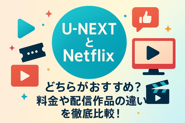 U-NEXTとNetflixどっちがいい？月額料金や配信作品の違いを徹底比較！