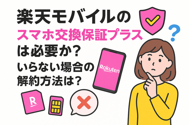 楽天モバイルのスマホ交換保証プラスは必要か？いらない場合の解約方法は？