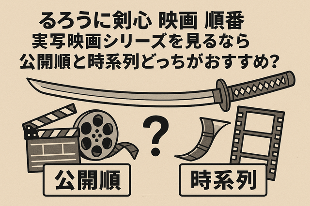 映画版「るろうに剣心」の見る順番は？実写シリーズを見るなら公開順と時系列どっちがおすすめ？
