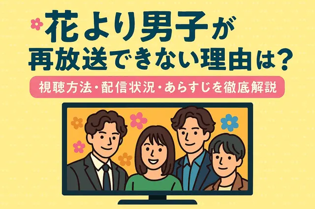 「花より男子」が再放送できない理由とは？視聴方法・配信状況・あらすじを徹底解説