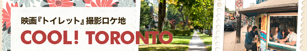 映画『トイレット』撮影ロケ地「COOL! TORONTO」