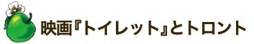 映画『トイレット』とトロント