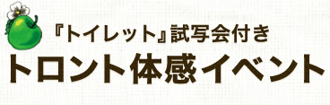 『トイレット』試写会付　トロント体感イベント