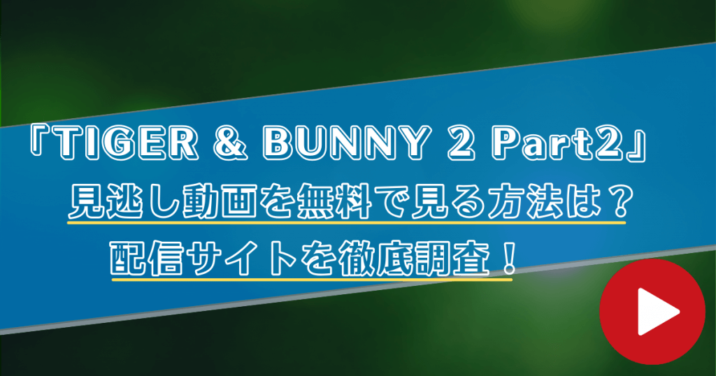 アニメ「TIGER & BUNNY 2(2期) Part2」の見逃し動画を全話無料で見る方法！配信サイトを徹底調査